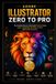 Adobe Illustrator Zero to Pro: The Complete Step-by-Step Guide to Vector Design, Logos, Typography, Branding, AI Tools, and Freelance Success