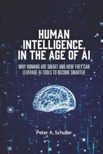 HUMAN INTELLIGENCE, IN THE AGE OF AI: Why humans are smart and how they can leverage AI tools to become smarter