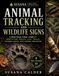 Animal Tracking and Wildlife Signs: A Practical Field Guide to Identifying Tracks, Scat, Trails, Feeding Signs, and Animal Behavior
