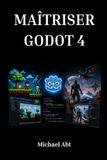 MAÎTRISER GODOT 4: le guide complet du développement de jeux 2D et 3D avec GDScript et C#