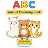 ABC Animal Colouring Book: 26 Big & Simple Letters for Toddlers Ages 2-5 — Learn the Alphabet with Cute Animals: A to Z Cute Creatures for Toddlers Ages 2-5