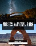 Arches National Park: A Stunning Coffee Table Picture Book – For Travelers & Nature Lovers
