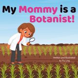 My Mommy is a Botanist!: A STEM Career Picture Book About Botany, Plants, and Science for Children