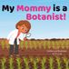My Mommy is a Botanist!: A STEM Career Picture Book About Botany, Plants, and Science for Children