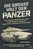 Die große Welt der Panzer: Unglaubliche Geschichten, echte Kampfeinsätze, verrückte Prototypen & geheime Entwicklungen: das umfangreichste Must-have-Wissen für jeden Panzer-Fan