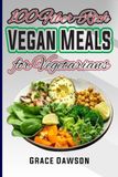 100 Fiber-Rich Vegan Meals for Vegetarians: A Simple Plant-Based Cooking guide with photos
