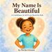 My Name Is Beautiful: A Confidence & Self-Love Book for Kids