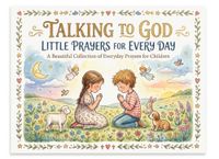TALKING TO GOD LITTLE PRAYERS FOR EVERY DAY: A BEAUTIFUL COLLECTION OF EVERYDAY PRAYERS FOR CHILDREN