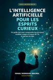 L’intelligence artificielle pour les esprits curieux: Un guide clair pour comprendre les principaux modèles, usages et risques de l’IA, en partant de zéro