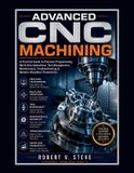 ADVANCED Independently Published Advanced CNC Machining: A Practical Guide to Precision Programming, Multi-Axis Operations, Tool Management, Maintenance, Troubleshooting & Modern Shop