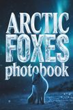 ARCTIC FOXES: A Premium Photographic Exploration of the North's Most Resilient Predator