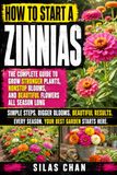 How Zinnia How to Grow Zinnias: A Practical Zinnia Growing Guide for Beginners to Grow Strong Stems, More Blooms, Cut Flowers, Healthy Plants, and a Repeatable Garden System From Seed to Season’s End