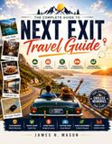 NEXT EXIT TRAVEL GUIDE: THE COMPLETE GUIDE TO SCENIC ROAD TRIPS, HIDDEN ATTRACTIONS, AUTHENTIC LOCAL CUISINE, COMFORTABLE ACCOMMODATIONS, AND UNFORGETTABLE EXPERIENCES