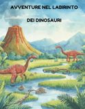 AVVENTURE NEL LABIRINTO DEI DINOSAURI: Percorsi divertenti per piccoli esploratori