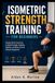 ISOMETRIC STRENGTH TRAINING FOR BEGINNERS: Simple Static Exercises to Build Strength, Stability, Mobility, and Body Control Without Equipment