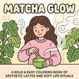 Cozy Matcha Glow: A Bold & Easy Coloring Book of Aesthetic Lattes and Soft Life Rituals