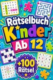 Rätselbuch Kinder Ab 12: +100 Rätsel – Knifflige Geistesabenteuer mit Logik, Ausdauer, Kombinationsgabe und cleveren Aha-Momenten