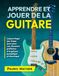 Apprendre et Jouer de la Guitare: Leçons étape par étape pour jouer vos chansons préférées à la guitare acoustique et électrique