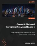 Cinematic Packt Publishing Cinematic Photoreal Environments in Unreal Engine 5: Create captivating worlds and unleash the power of cinematic tools without coding