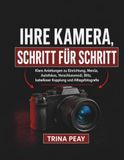 IHRE KAMERA: Klare Anleitungen zu Einrichtung, Menüs, Autofokus, Verschlussmodi, Blitz, kabelloser Kopplung und Alltagsfotografie