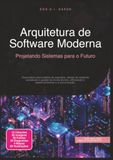 Arquitetura de Software Moderna: Projetando Sistemas para o Futuro