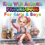 Kids With Animals Picture Book for Girls and Boys: Cuddles and Giggles with Cute Animal Friends for Toddlers and Young Children