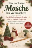 Nur noch eine Masche bis Weihnachten: Der Häkel-Adventskalender mit 24 kleinen Projekten – Weihnachtsdeko und Geschenke Schritt für Schritt häkeln