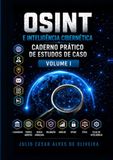 OSINT E INTELIGÊNCIA CIBERNÉTICA: CADERNO PRÁTICO DE ESTUDOS DE CASO - VOLUME I