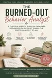 The Clinician's Studio The Burned-Out Behavior Analyst: A Practical Guide to Surviving Caseloads, Documentation, Difficult Teams & the Emotional Weight of ABA
