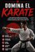 Domina el Karate: La guía completa para aprender el karate desde cero y mejorar tu técnica, táctica, preparación física, entrenamiento y mentalidad competitiva para rendir y competir al máximo nivel