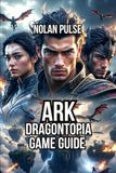 ARK: Dragontopia Game Guide: Combat Tactics, Base Building, and Resource Strategy
