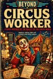 THE Independently Published The Circus: Inside the Big Top: Acrobats, Animal Trainers, Nomadic Families, Accidents, Addiction, and the Lives That Continued After the Lights Went Out Paperback