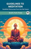 Guidelines Bodhi Path Press Guidelines to Meditation: Buddhist Discourses from the Pali Canon