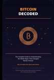 Bitcoin Decoded: The Simplest Guide to Understanding the White Paper That Changed Money Forever