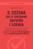 IL SISTEMA CHE FA FUNZIONARE DAVVERO L’AZIENDA: Come usare i sistemi di gestione per far funzionare davvero l’azienda