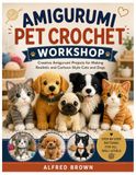 AMIGURUMI PET CROCHET WORKSHOP: Creative Amigurumi Projects for Making Realistic and Cartoon-Style Cats and Dogs