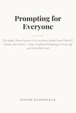 Prompting for Everyone: The Simple, Proven System to Get 10x Better Results From ChatGPT, Claude, and Gemini — Clear, Confident Prompting for Every Age and Every Skill Level