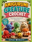 AMIGURUMI CREATURE CROCHET: Easy Designs to Bring Adorable Pocket-Inspired Characters to Life with Yarn