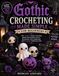 GOTHIC CROCHETING MADE SIMPLE FOR BEGINNERS: The complete Guide to Creating Spooky Decorations, Festive Accessories, Cute Amigurumi, and Handmade Halloween Gifts