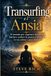 Transurfing Transurfing e l'Ansia: Il Metodo Pratico per Superare lo Stress, Sconfiggere la Paura e Ritrovare la Tua Pace Mentale