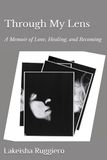 Through My Lens: A Memoir of Love, Healing, and Becoming