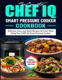 The CHEF IQ The Complete CHEF IQ Smart Pressure Cooker Cookbook