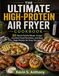 The Ultimate High-Protein Air Fryer Cookbook