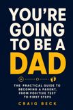 You're Libri GmbH You're Going to Be a Dad: The Practical Guide to Becoming a Parent, From Positive Test to First Steps Paperback