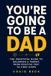 You're Libri GmbH You're Going to Be a Dad: The Practical Guide to Becoming a Parent, From Positive Test to First Steps Paperback