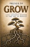 Pruned Mediterra Pruned to Grow: Life Lessons Rooted in the Art of Bonsai Paperback