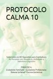 PROTOCOLO CALMA 10: Agitación • Agresividad • Deambulación • Higiene • Insomnio • Alucinaciones • Resistencia al cuidado • Crisis emocionales • ... Cuidadores Profesionales • Personal de Salud