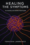 Healing The Symptoms: An Anxiety and ADHD Field Guide