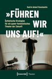 'Führen Transcript Verlag 'Führen wir uns auf!' - Ästhetische Strategien für ein queer-feministisches Theater der Zukunft