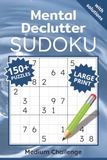 Mental Declutter Sudoku: 150+ Puzzles to Clear Mental Clutter, Ease Stress, and Refocus the Mind | Help Calm the Mind, Relax, and Focus | 6x9 Inches, ... and Activity Book for Adults, Seniors, Teens